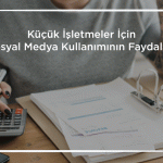 Kucuk-Isletmeler-Icin-Sosyal-Medya-Kullaniminin-Faydalari